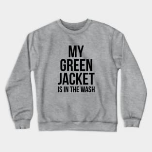 My Green Jacket Is In the Wash Funny Golf Humor Tee Crewneck Sweatshirt